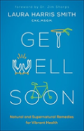 Get Well Soon Â€“ Natural And Supernatural Remedies For Vibrant Health