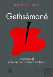 Gethsémané ; Rembrandt Et Le Dernier Combat De Jésus
