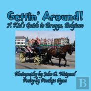 Gettin' Around! A Kid'S Guide To Brugge, Belgium