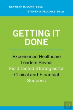 Bertrand.pt - Getting It Done: Experienced Healthcare Leaders Reveal Field-Tested Strategies For Clinical And Financial Success
