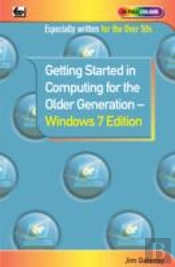 Getting Started In Computing For The Older Generation - Windows 7 Edition