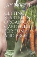 Getting Started In Organic Gardening For Fun And Profit