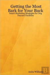 Getting The Most Bark For Your Buck: Smart Marketing Strategies For Dog Daycare Facilities