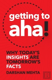 Getting To Aha!: Why Today'S Insights Ar