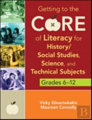 Getting To The Core Of Literacy For History/Social Studies, Science, And Technical Subjects, Grades 6â€“12