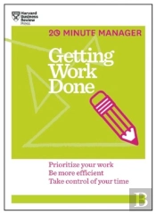 Getting Work Done (Hbr 20-Minute Manager Series)