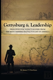 Gettysburg And Leadership: Principles For Today'S Leaders From The Most Terrible Battle Fought In America