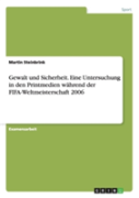 Gewalt Und Sicherheit - Eine Untersuchung In Den Printmedien Wahrend Der Fifa-Weltmeisterschaft 2006