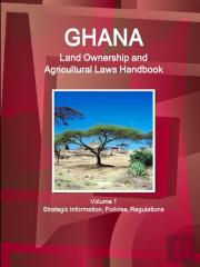 Ghana Land Ownership And Agricultural Laws Handbook Volume 1 Strategic Information, Policies, Regulations