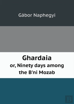 Bertrand.pt - Ghardaia Or, Ninety Days Among The B'Ni Mozab