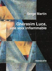 Gherasim Luca, Une Voix Inflammable - Serge Martin