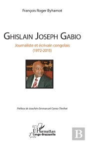 Ghislain Joseph Gabio, Journaliste Et Écrivain Congolais (1972-2015)