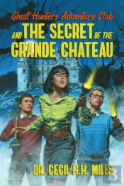 Ghost Hunters Adventure Club And The Secret Of The Grande Chateau