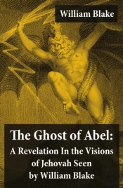 Ghost Of Abel: A Revelation In The Visions Of Jehovah Seen By William Blake (Illuminated Manuscript With The Original Illustrations Of William Blake)
