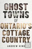 Ghost Towns Of Ontario'S Cottage Country