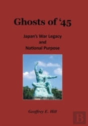 Ghosts Of '45: Japan'S War Legacy And National Purpose