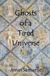 Ghosts Of A Tired Universe