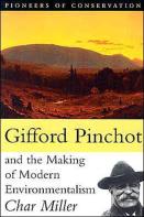 Gifford Pinchot And The Making Of Modern Environmentalism