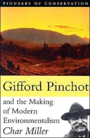 Gifford Pinchot And The Making Of Modern Environmentalism