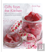 Gifts From The Kitchen: 100 Irresistible Homemade Presents For Every Occasion