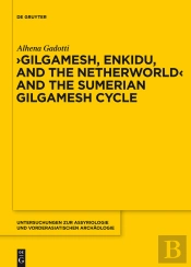 Gilgamesh, Enkidu, And The Netherworld And The Sumerian Gilgamesh Cycle