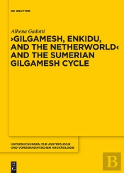 Gilgamesh, Enkidu, And The Netherworld And The Sumerian Gilgamesh Cycle
