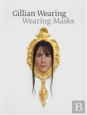 Gillian Wearing: Wearing Masks /Anglais