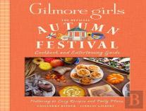 Gilmore Girls: The Official Autumn Festival Cookbook And Entertaining Guide