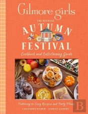 Gilmore Girls: The Official Autumn Festival Cookbook And Entertaining Guide