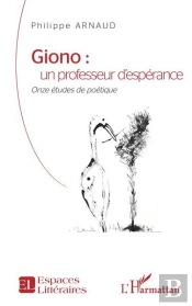 Giono : Un Professeur D'Esperance - Onze Etudes De Poetique