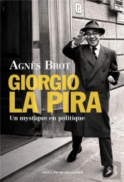 Giorgio La Pira ; Un Mystique En Politique (1904-1977)