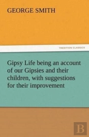 Gipsy Life Being An Account Of Our Gipsies And Their Children, With Suggestions For Their Improvement