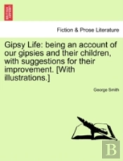 Gipsy Life: Being An Account Of Our Gipsies And Their Children, With Suggestions For Their Improvement. (With Illustrations.)