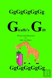 Giraffe'S Gift: A Fun Read Aloud Illustrated Tongue Twisting Tale Brought To You By The Letter 'G'.