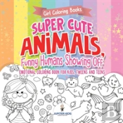 Girl Coloring Books. Super Cute Animals, Funny Humans Showing Off. Emotional Coloring Book For Kids, Tweens And Teens