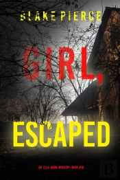 Girl, Escaped (An Ella Dark Fbi Suspense Thriller—Book 10)