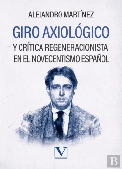 Bertrand.pt - Giro Axiologico Y Critica Regeneracionista En El Novecentism