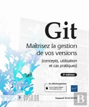 Git - Maitrisez La Gestion De Vos Versions (Concepts, Utilisation Et Cas Pratiques) (3e Edition)