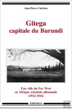 Bertrand.pt - Gitega Capitale Du Burundi - Une Ville Du Far West En Afrique Orientale Allemande (1912-1916)