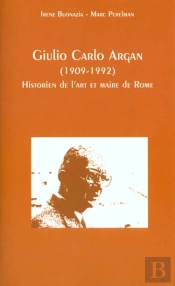Giulio Carlo Argan 1909-1992 ; Historien De L'Art Et Maire De Rome