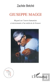 Giuseppe Maggi ; Regard Sur L'Oeuvre Humaniste Et Missionnaire D'Un Médecin De Brousse