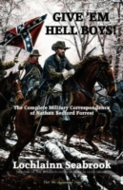 Bertrand.pt - Give 'Em Hell Boys! The Complete Military Correspondence Of Nathan Bedford Forrest