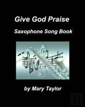 Give God Praise Saxophone Song Book
