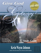 Give God The Glory! Study Guide - Know God And Do The Will Of God Concerning Your Life
