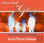 Give God The Glory! Your Role In Your Family