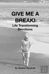 Give Me A Break! Life Transforming Devotions