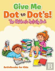 Give Me Dot To Dot'S! The Children'S Activity Book