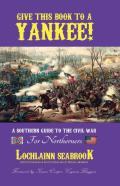 Give This Book To A Yankee! A Southern Guide To The Civil War For Northerners