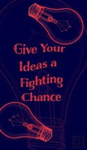 Give Your Ideas A Fighting Chance - Blan