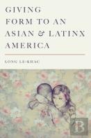 Giving Form To An Asian And Latinx America